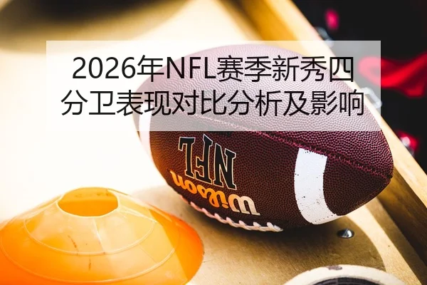 2026年NFL赛季新秀四分卫表现对比分析及影响