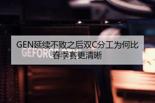 GEN延续不败之后双C分工为何比春季赛更清晰