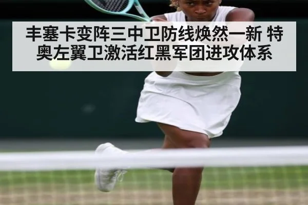丰塞卡变阵三中卫防线焕然一新 特奥左翼卫激活红黑军团进攻体系