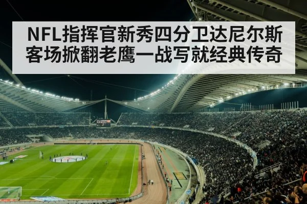 NFL指挥官新秀四分卫达尼尔斯客场掀翻老鹰一战写就经典传奇